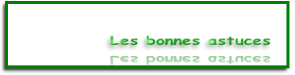 Les bonnes astuces 